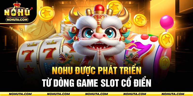 Nohu được phát triển từ dòng game slot cổ điển