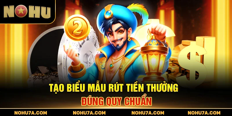 Tạo biểu mẫu rút tiền thưởng đúng quy chuẩn
