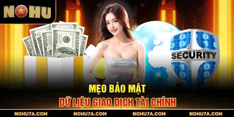 Mẹo bảo mật dữ liệu giao dịch tài chính