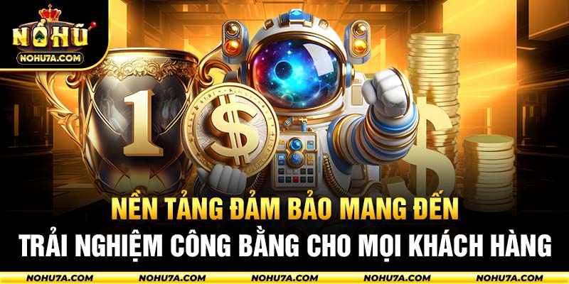 Nền tảng đảm bảo mang đến trải nghiệm công bằng cho mọi khách hàng