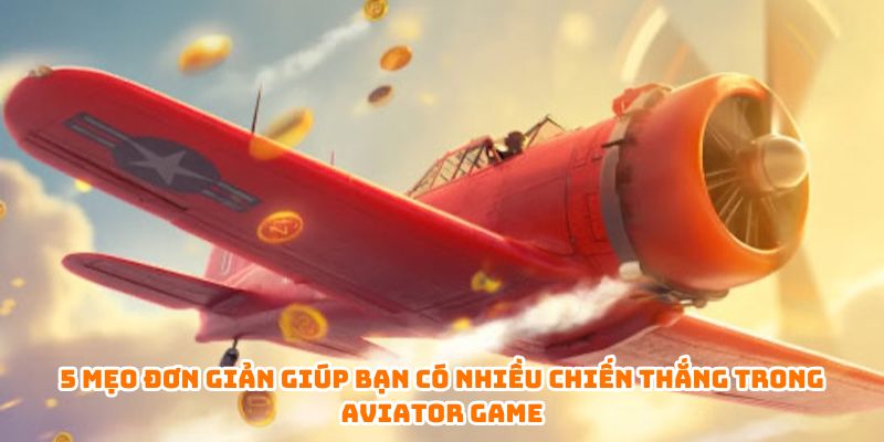 5 mẹo đơn giản giúp bạn có nhiều chiến thắng trong Aviator game