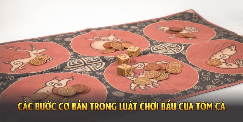 Tổng quan các bước cơ bản trong luật chơi bầu cua tôm cá đơn giản nhất