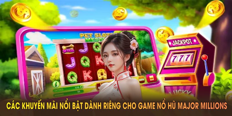 Các khuyến mãi nổi bật dành riêng cho game nổ hũ Major Millions tại Nohu