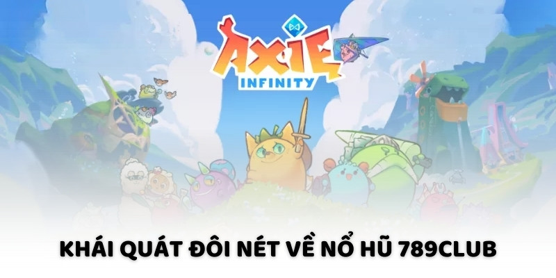 Khái quát đôi nét về nổ hũ 789club