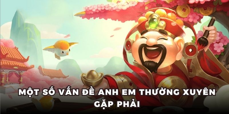 Một số vấn đề anh em thường xuyên gặp phải