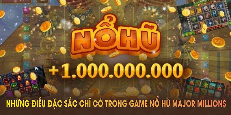 Những điều đặc sắc chỉ có trong game nổ hũ Major Millions của nhà cái Nohu
