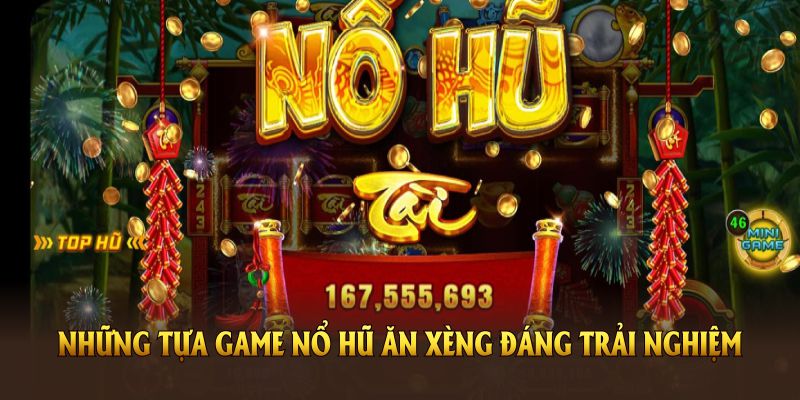 Những tựa game nổ hũ ăn xèng đáng trải nghiệm