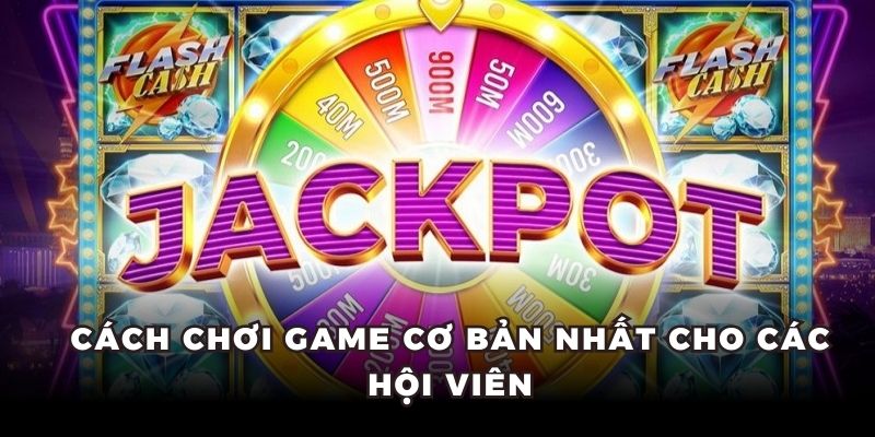 Cách chơi game cơ bản nhất cho các hội viên